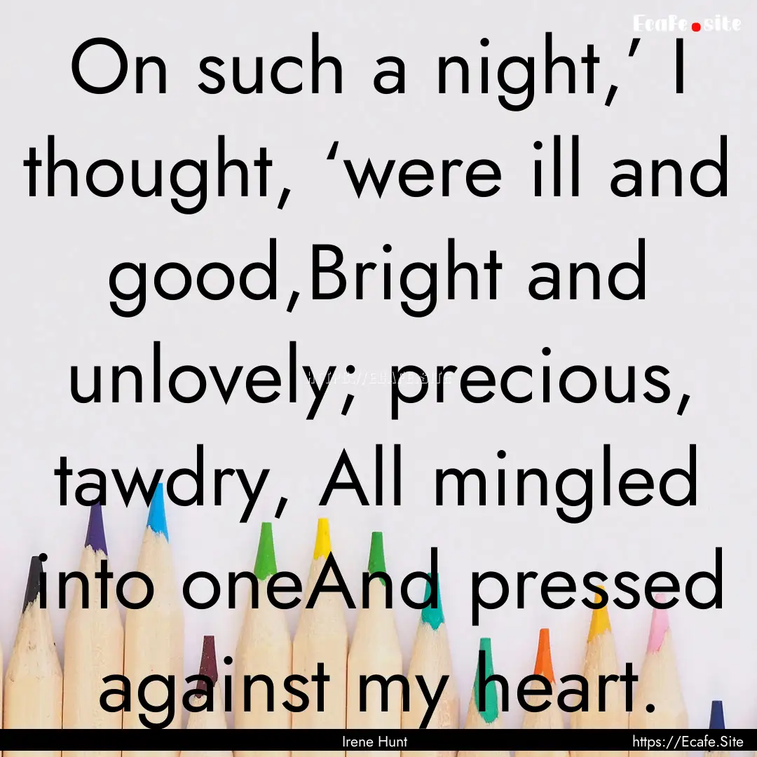 On such a night,’ I thought, ‘were ill.... : Quote by Irene Hunt