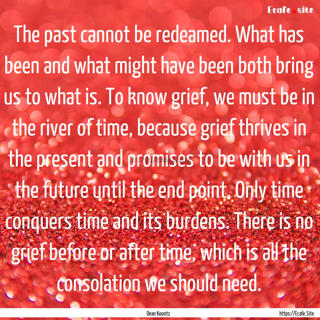 The past cannot be redeamed. What has been.... : Quote by Dean Koontz