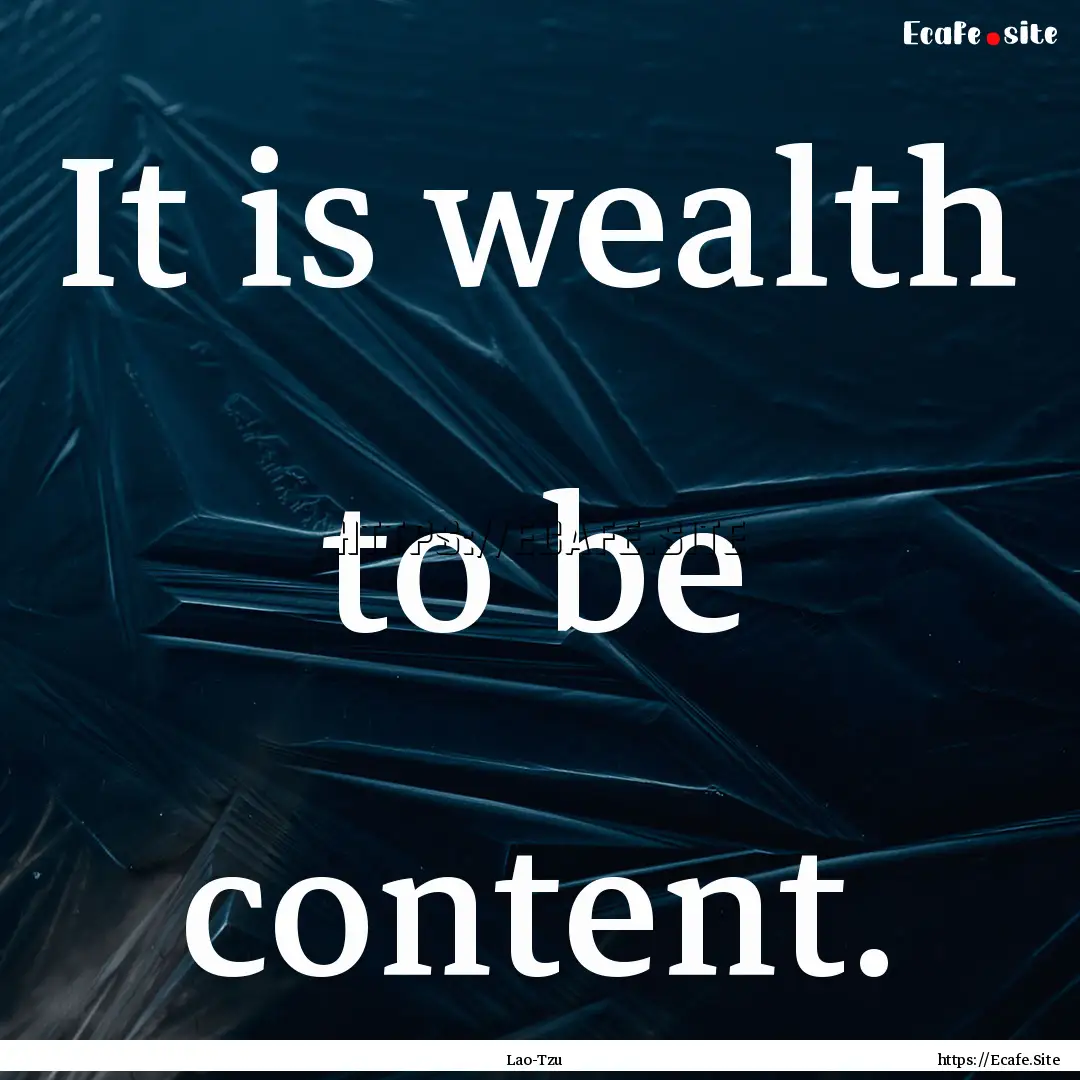 It is wealth to be content. : Quote by Lao-Tzu