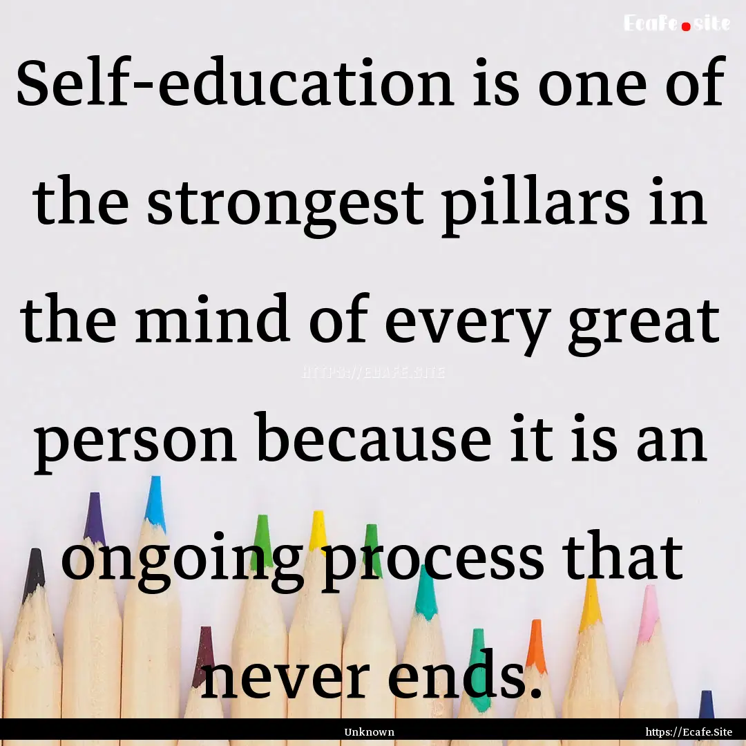 Self-education is one of the strongest pillars.... : Quote by Unknown