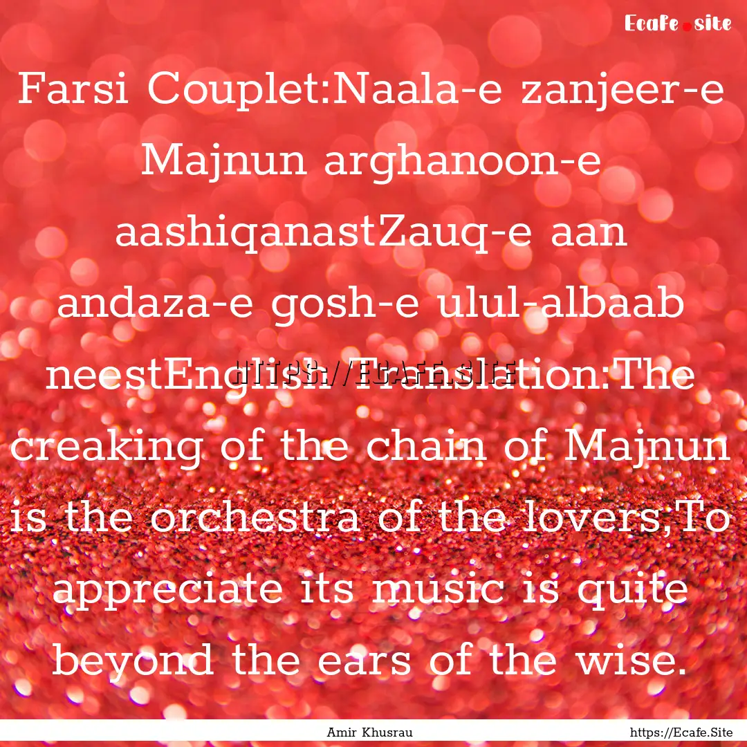 Farsi Couplet:Naala-e zanjeer-e Majnun arghanoon-e.... : Quote by Amir Khusrau