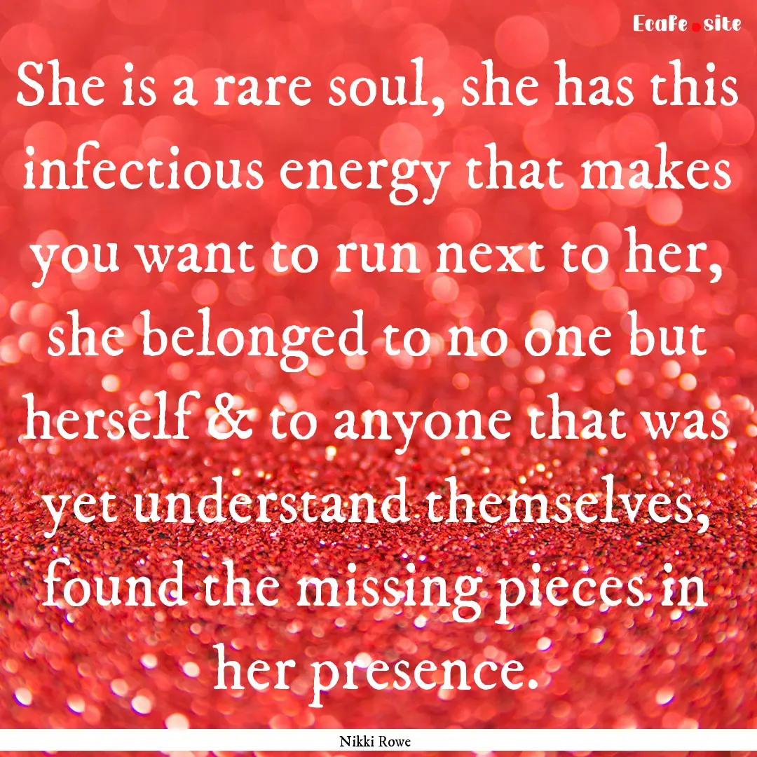 She is a rare soul, she has this infectious.... : Quote by Nikki Rowe