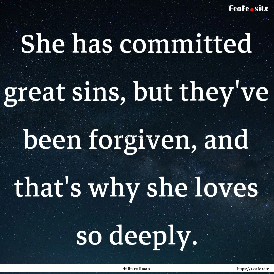 She has committed great sins, but they've.... : Quote by Philip Pullman