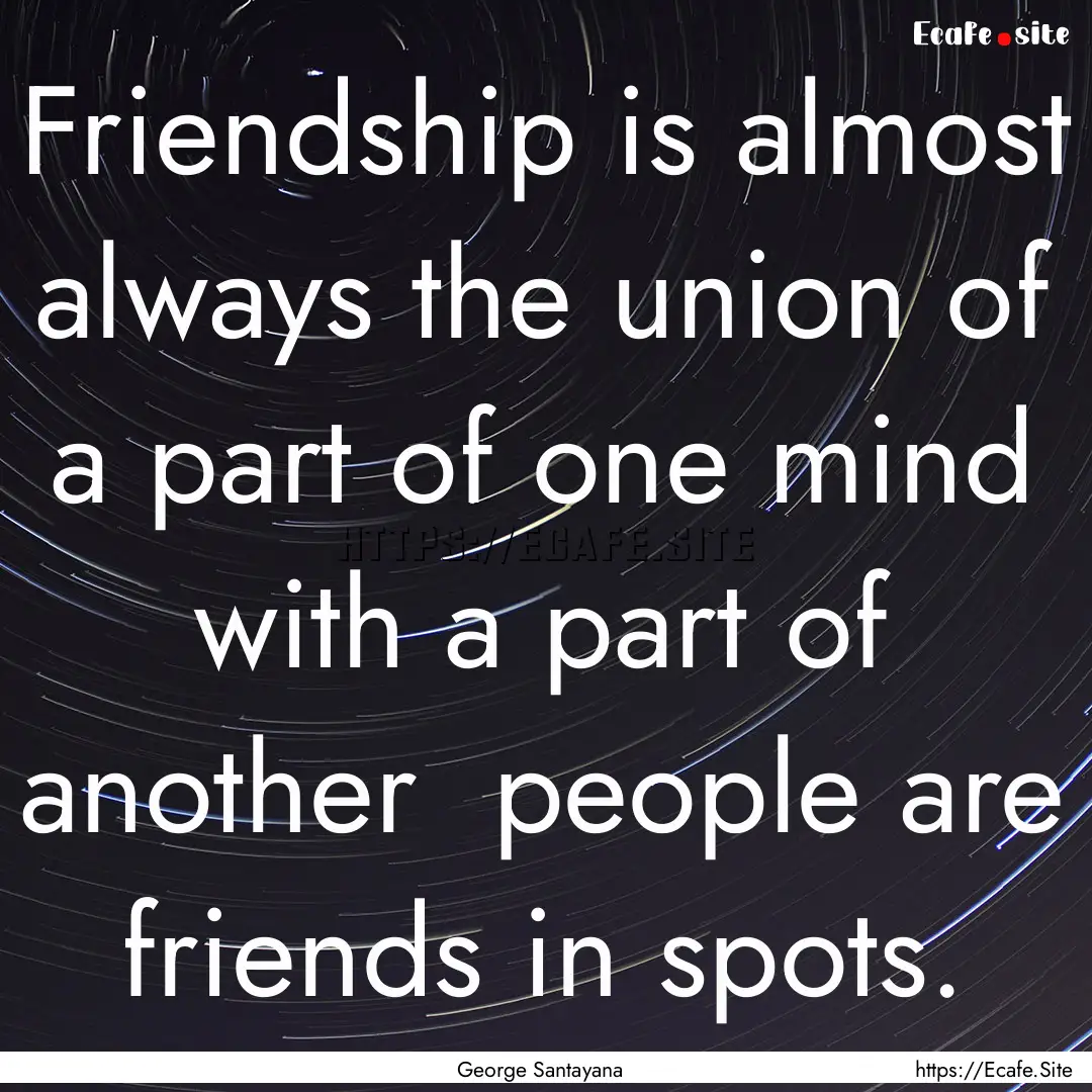 Friendship is almost always the union of.... : Quote by George Santayana