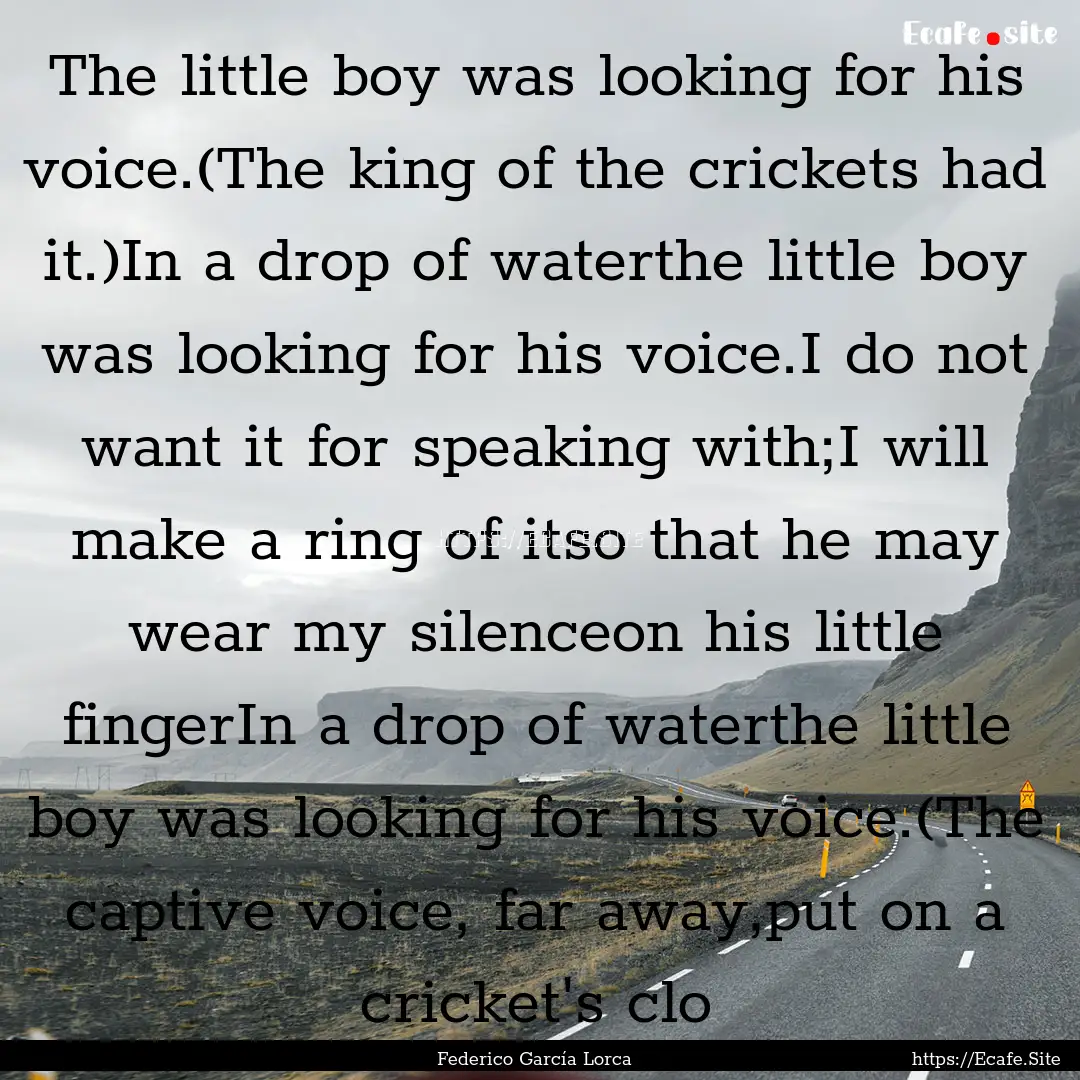 The little boy was looking for his voice.(The.... : Quote by Federico García Lorca