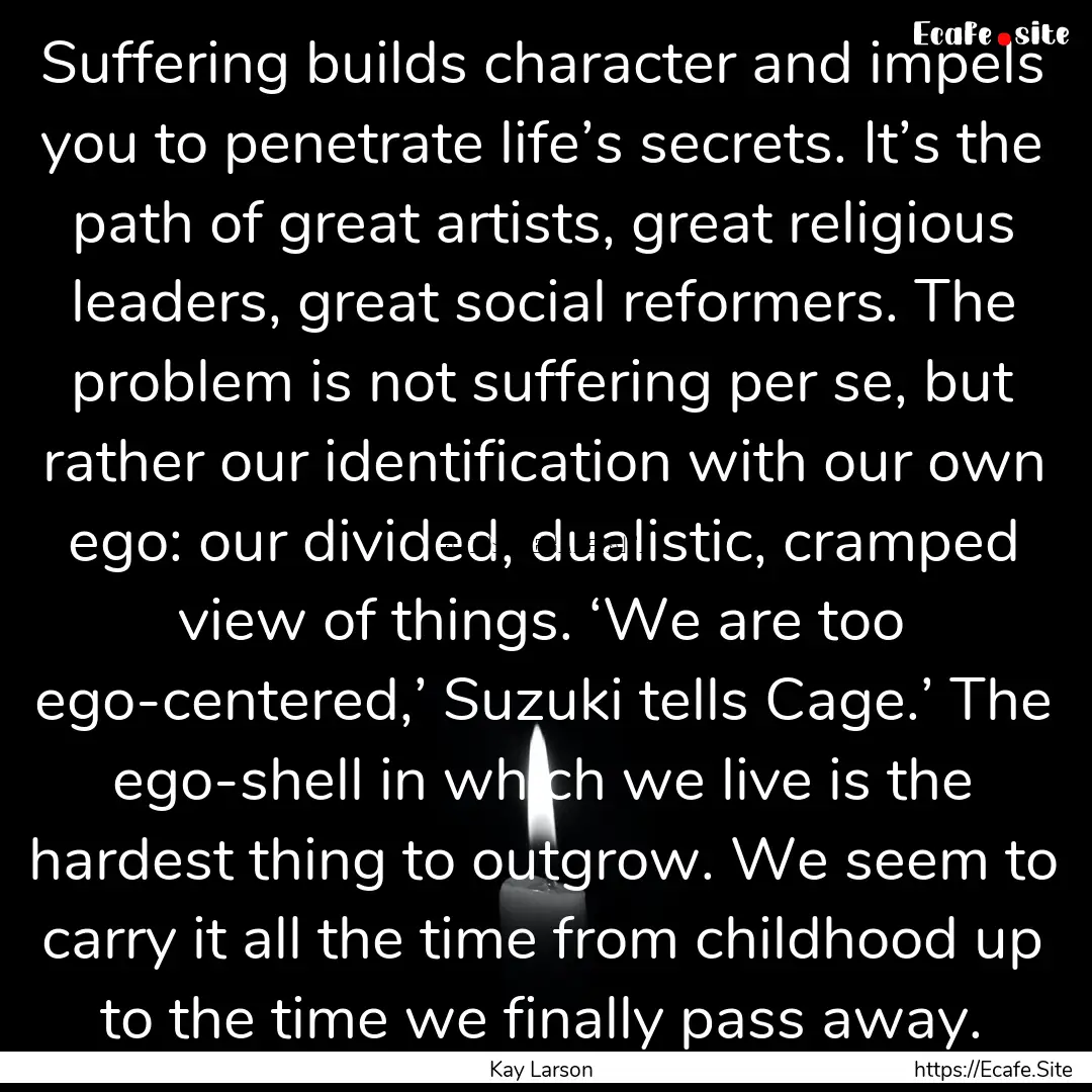 Suffering builds character and impels you.... : Quote by Kay Larson