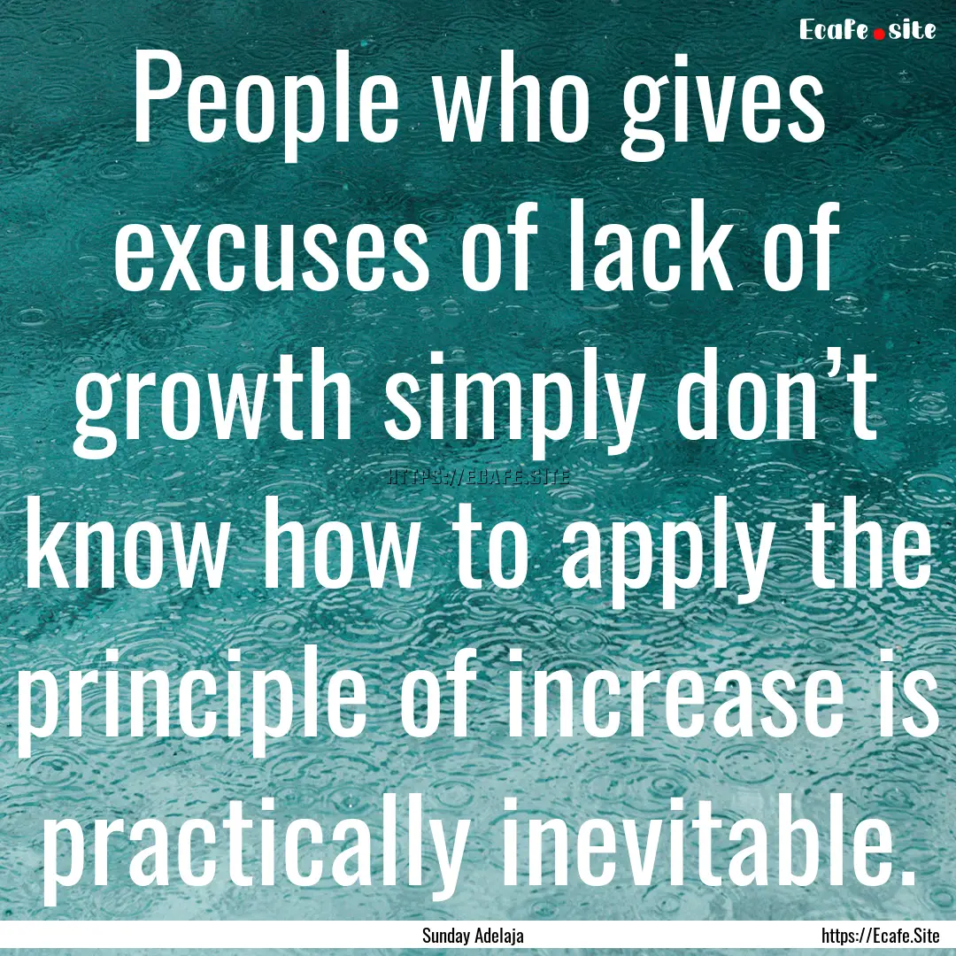 People who gives excuses of lack of growth.... : Quote by Sunday Adelaja