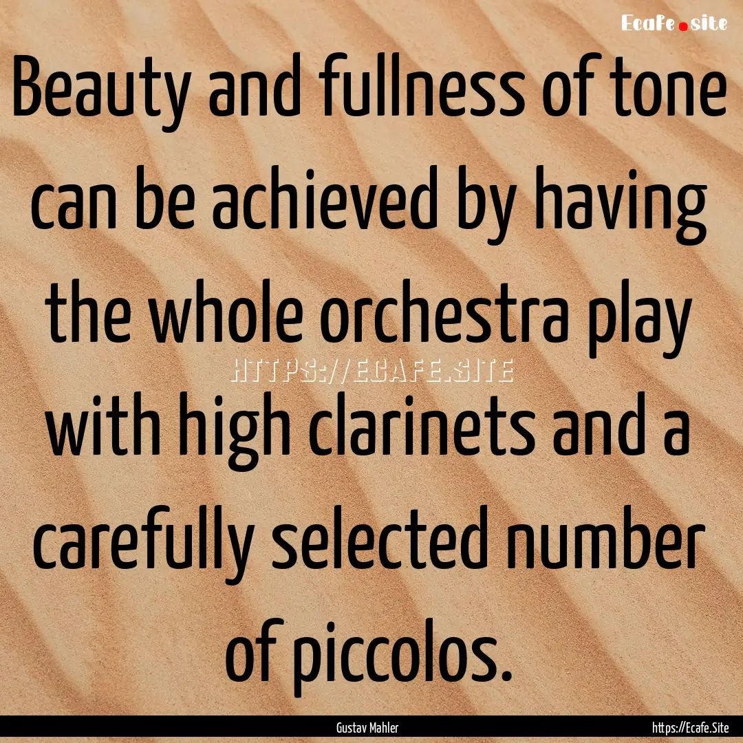 Beauty and fullness of tone can be achieved.... : Quote by Gustav Mahler