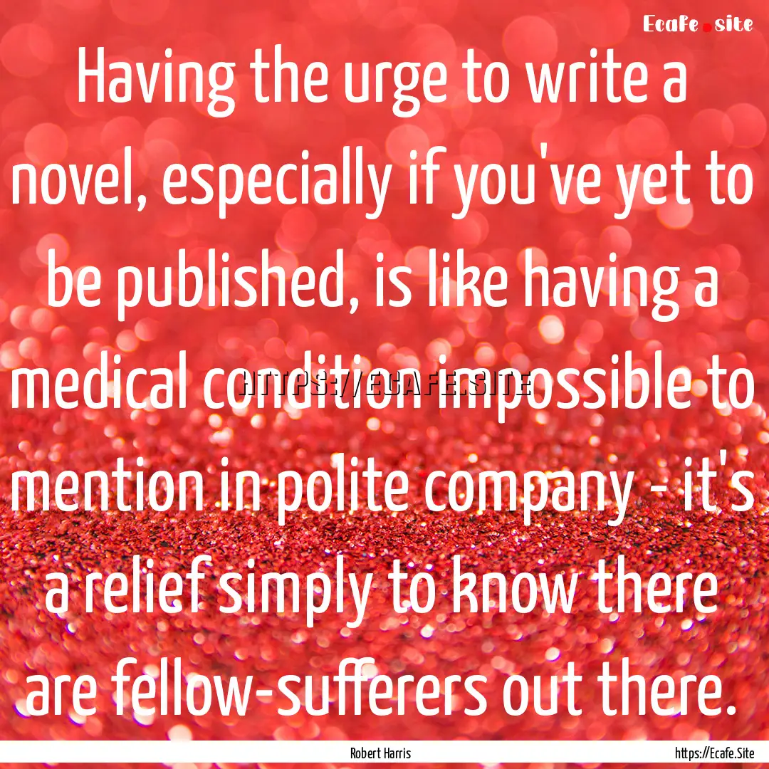 Having the urge to write a novel, especially.... : Quote by Robert Harris