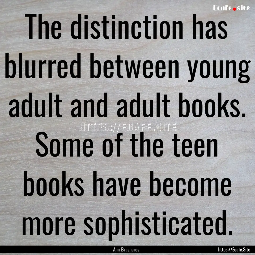 The distinction has blurred between young.... : Quote by Ann Brashares