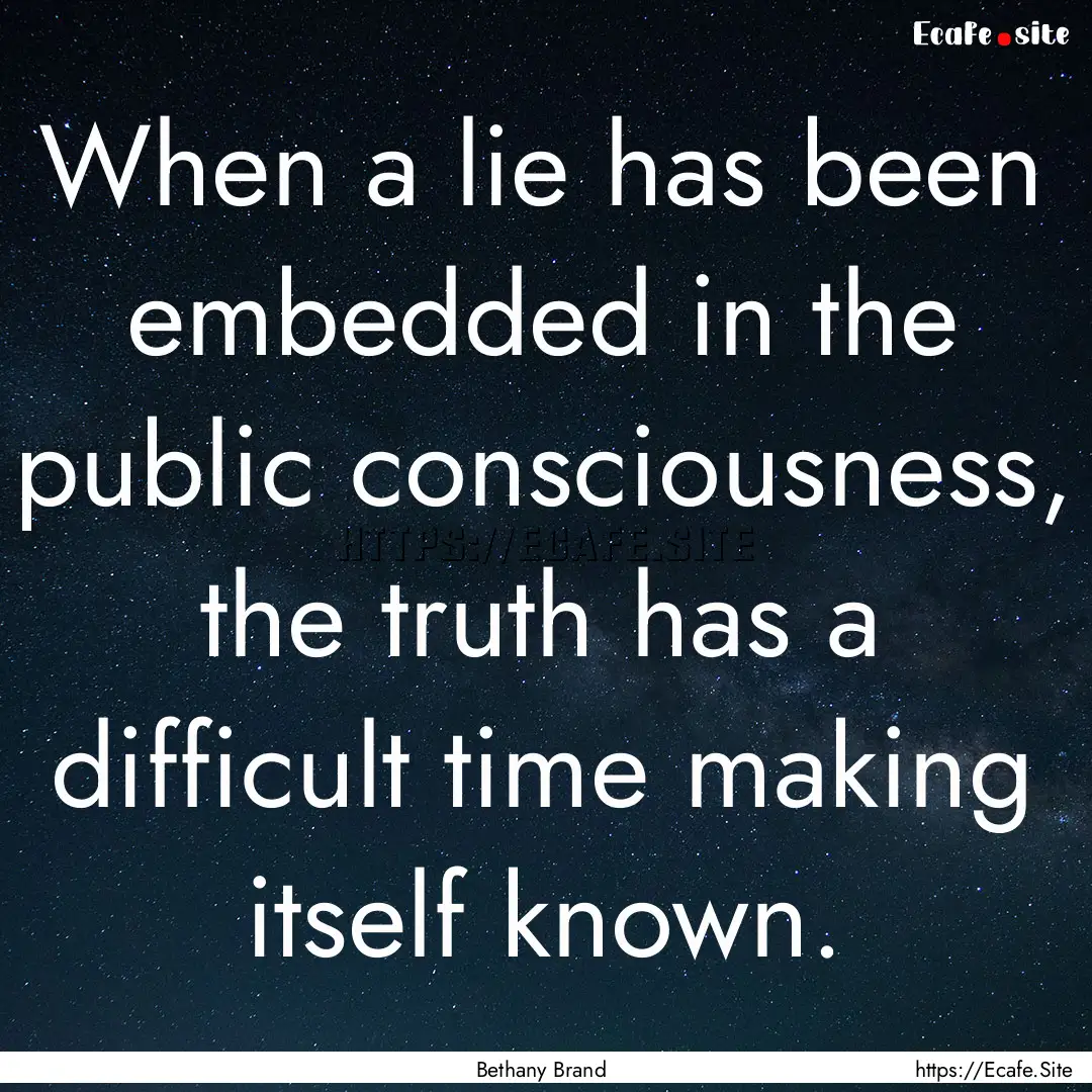 When a lie has been embedded in the public.... : Quote by Bethany Brand