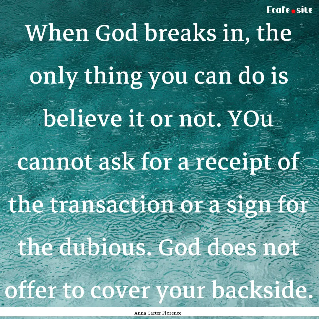 When God breaks in, the only thing you can.... : Quote by Anna Carter Florence