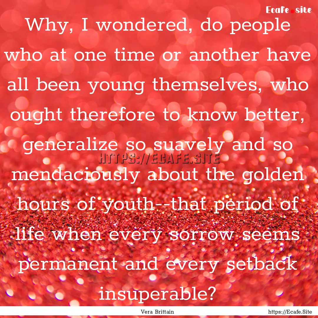 Why, I wondered, do people who at one time.... : Quote by Vera Brittain