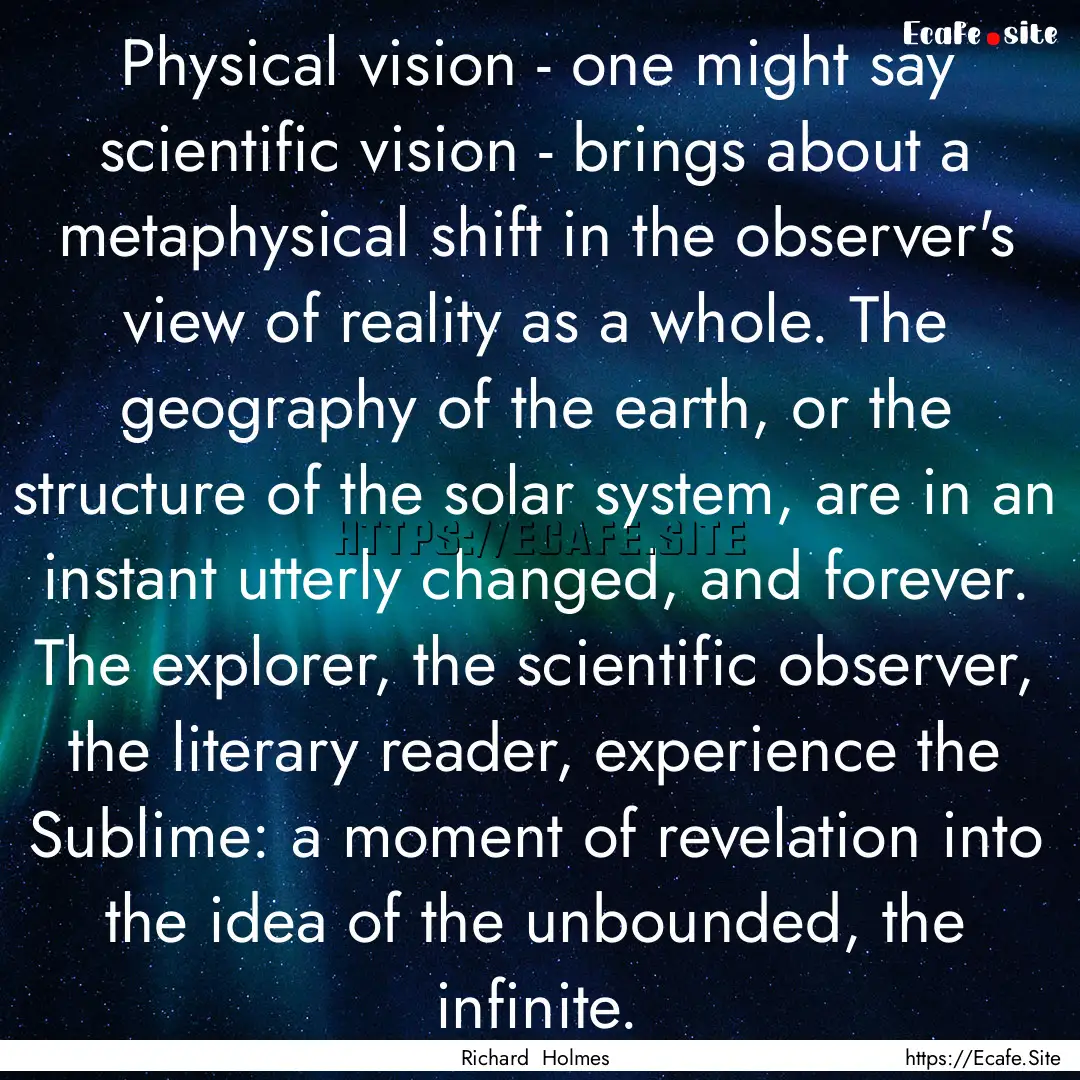 Physical vision - one might say scientific.... : Quote by Richard Holmes