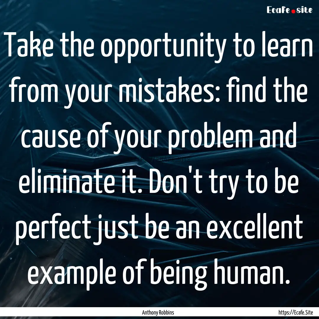 Take the opportunity to learn from your mistakes:.... : Quote by Anthony Robbins