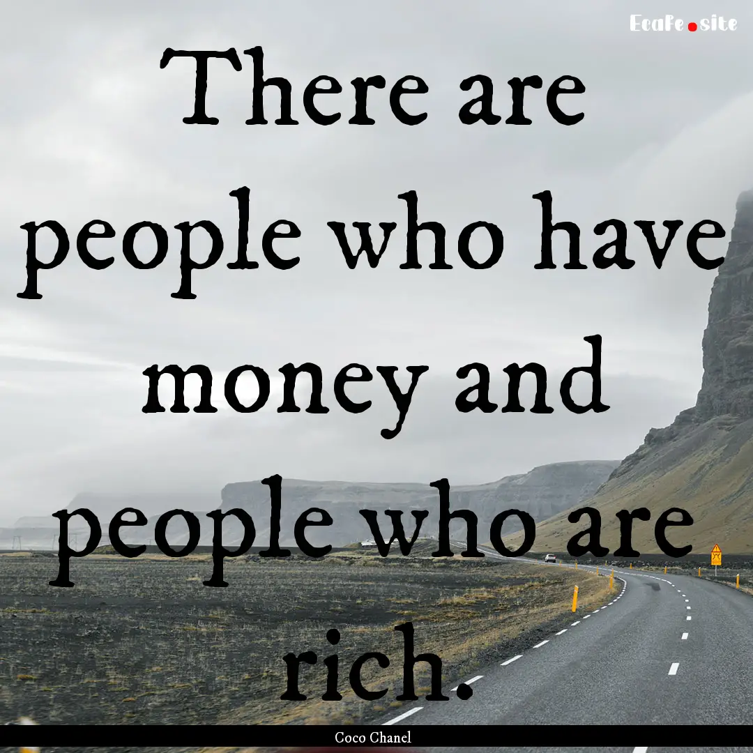 There are people who have money and people.... : Quote by Coco Chanel