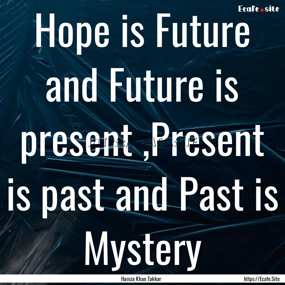 Hope is Future and Future is present ,Present.... : Quote by Hamza Khan Takkar