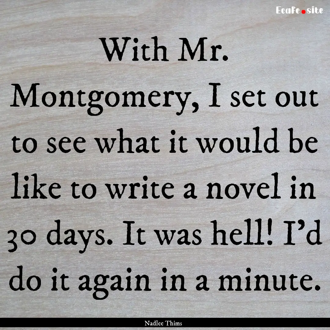 With Mr. Montgomery, I set out to see what.... : Quote by Nadlee Thims