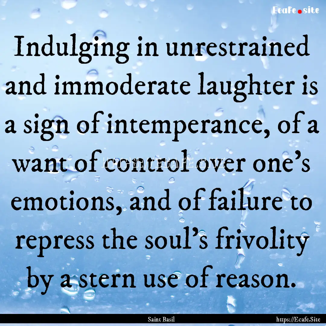 Indulging in unrestrained and immoderate.... : Quote by Saint Basil