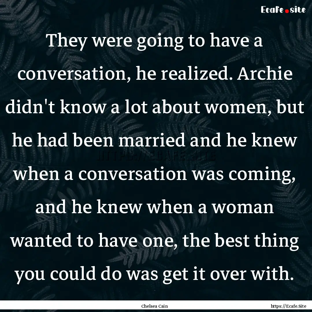 They were going to have a conversation, he.... : Quote by Chelsea Cain