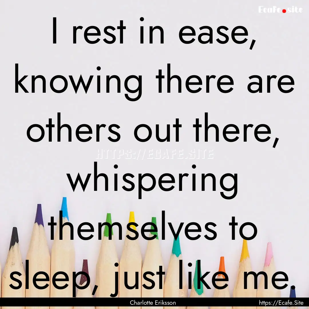 I rest in ease, knowing there are others.... : Quote by Charlotte Eriksson