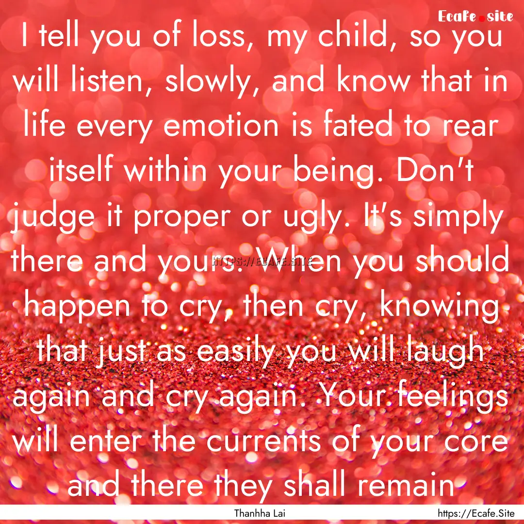 I tell you of loss, my child, so you will.... : Quote by Thanhha Lai