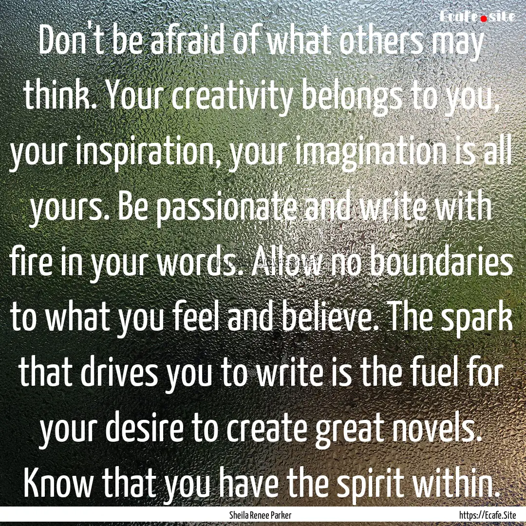 Don't be afraid of what others may think..... : Quote by Sheila Renee Parker