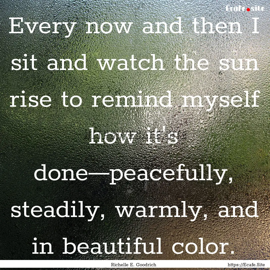 Every now and then I sit and watch the sun.... : Quote by Richelle E. Goodrich