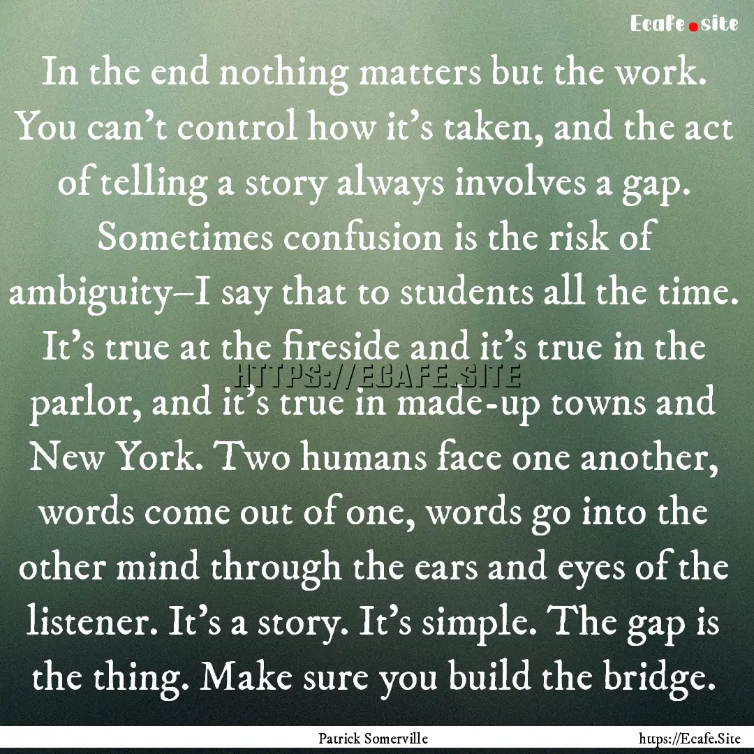 In the end nothing matters but the work..... : Quote by Patrick Somerville