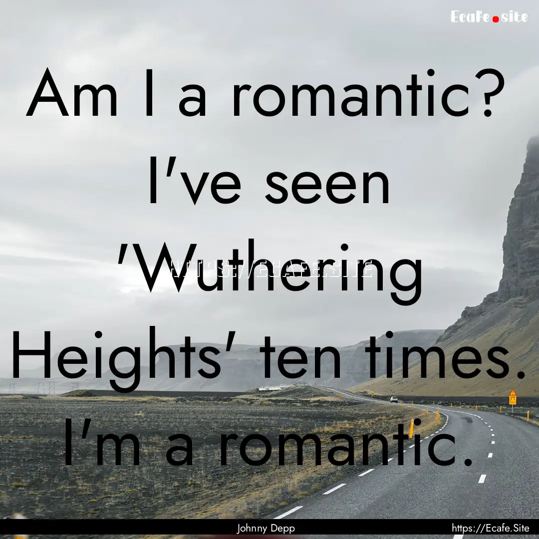 Am I a romantic? I've seen 'Wuthering Heights'.... : Quote by Johnny Depp