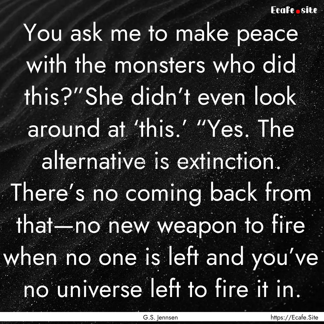 You ask me to make peace with the monsters.... : Quote by G.S. Jennsen