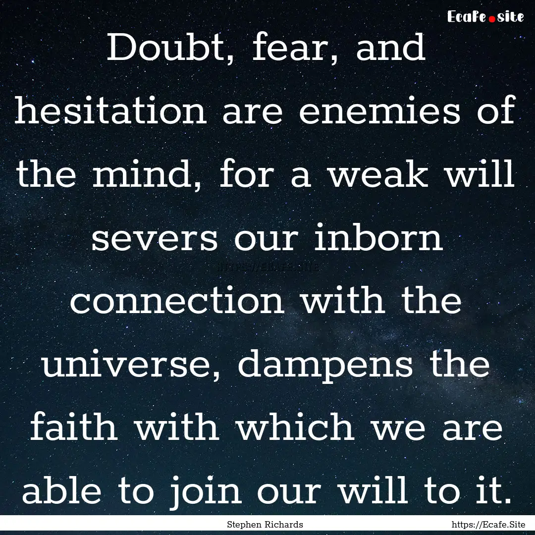 Doubt, fear, and hesitation are enemies of.... : Quote by Stephen Richards