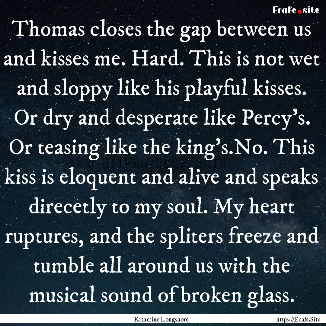 Thomas closes the gap between us and kisses.... : Quote by Katherine Longshore