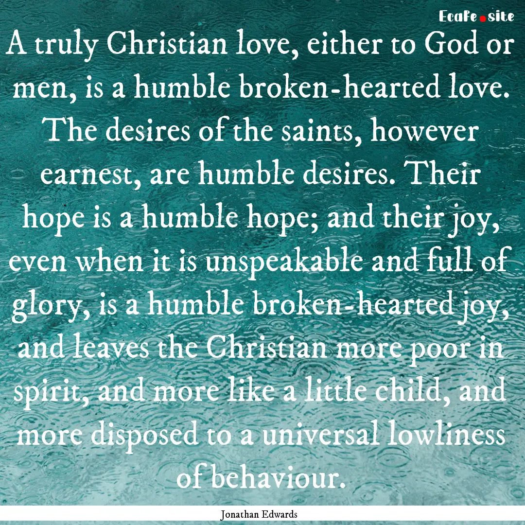 A truly Christian love, either to God or.... : Quote by Jonathan Edwards