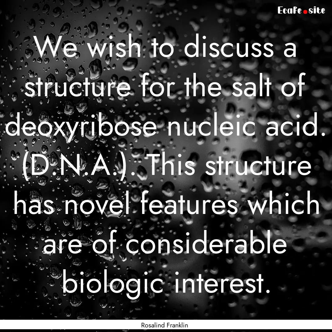 We wish to discuss a structure for the salt.... : Quote by Rosalind Franklin