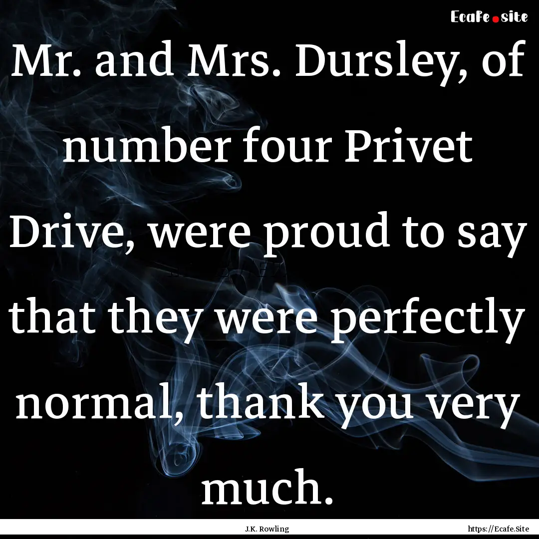 Mr. and Mrs. Dursley, of number four Privet.... : Quote by J.K. Rowling