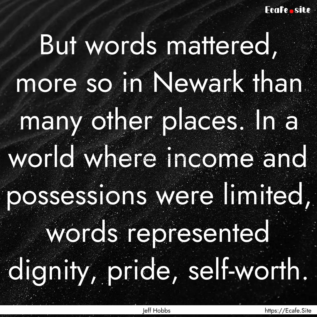 But words mattered, more so in Newark than.... : Quote by Jeff Hobbs