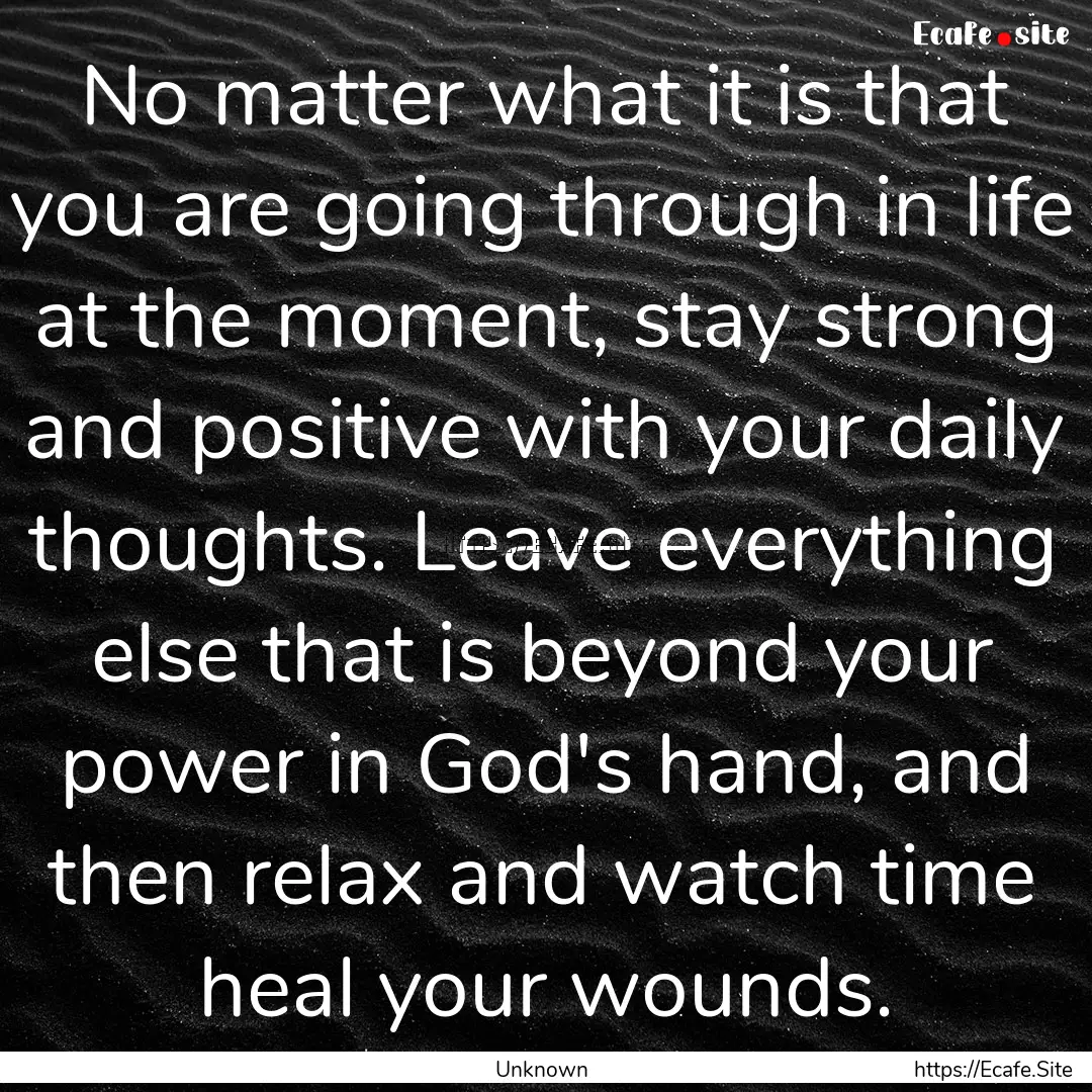 No matter what it is that you are going through.... : Quote by Unknown