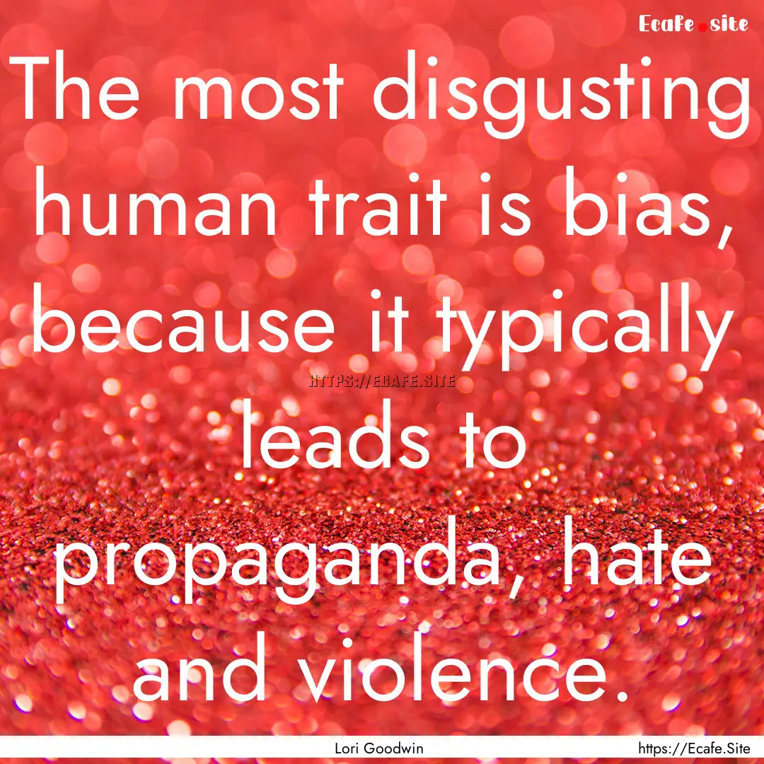 The most disgusting human trait is bias,.... : Quote by Lori Goodwin