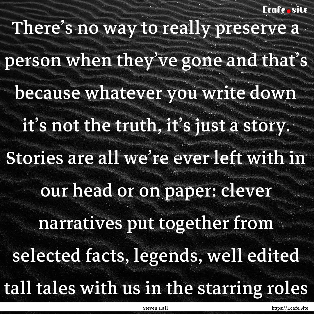 There’s no way to really preserve a person.... : Quote by Steven Hall