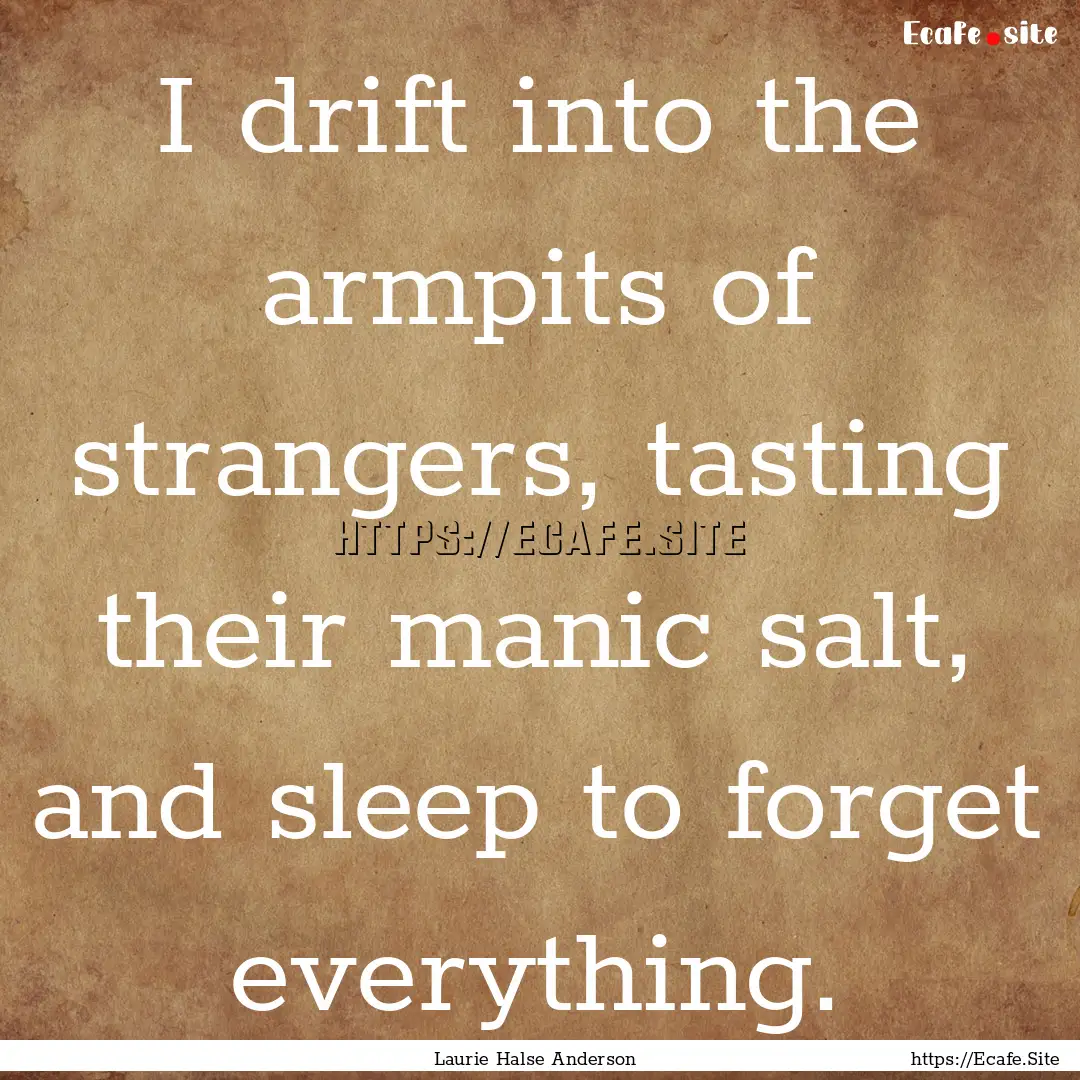 I drift into the armpits of strangers, tasting.... : Quote by Laurie Halse Anderson