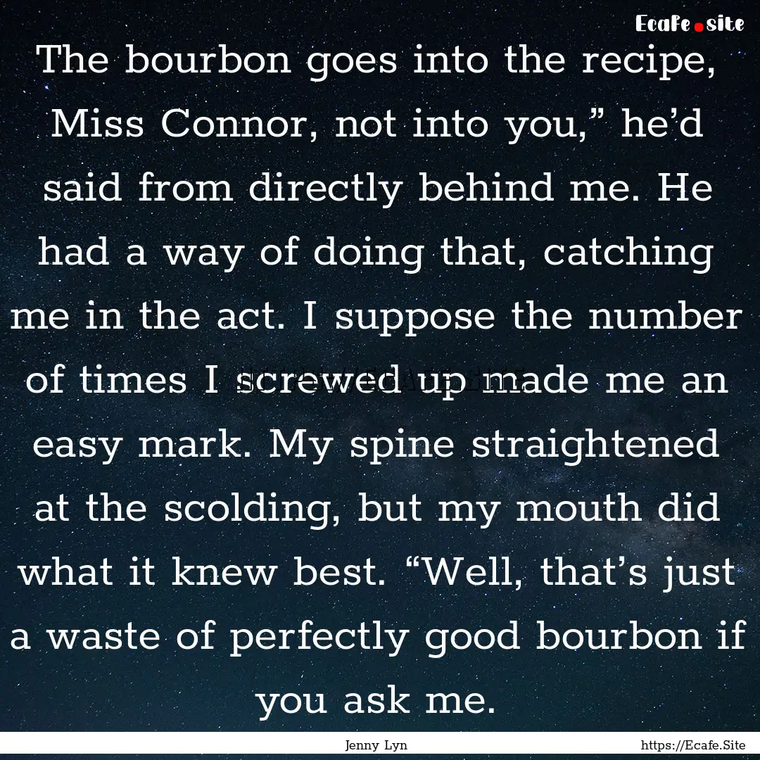 The bourbon goes into the recipe, Miss Connor,.... : Quote by Jenny Lyn