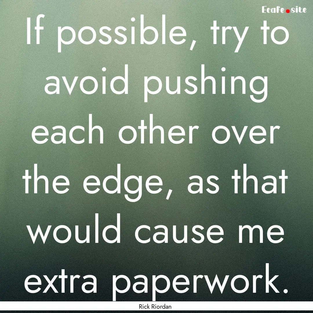 If possible, try to avoid pushing each other.... : Quote by Rick Riordan