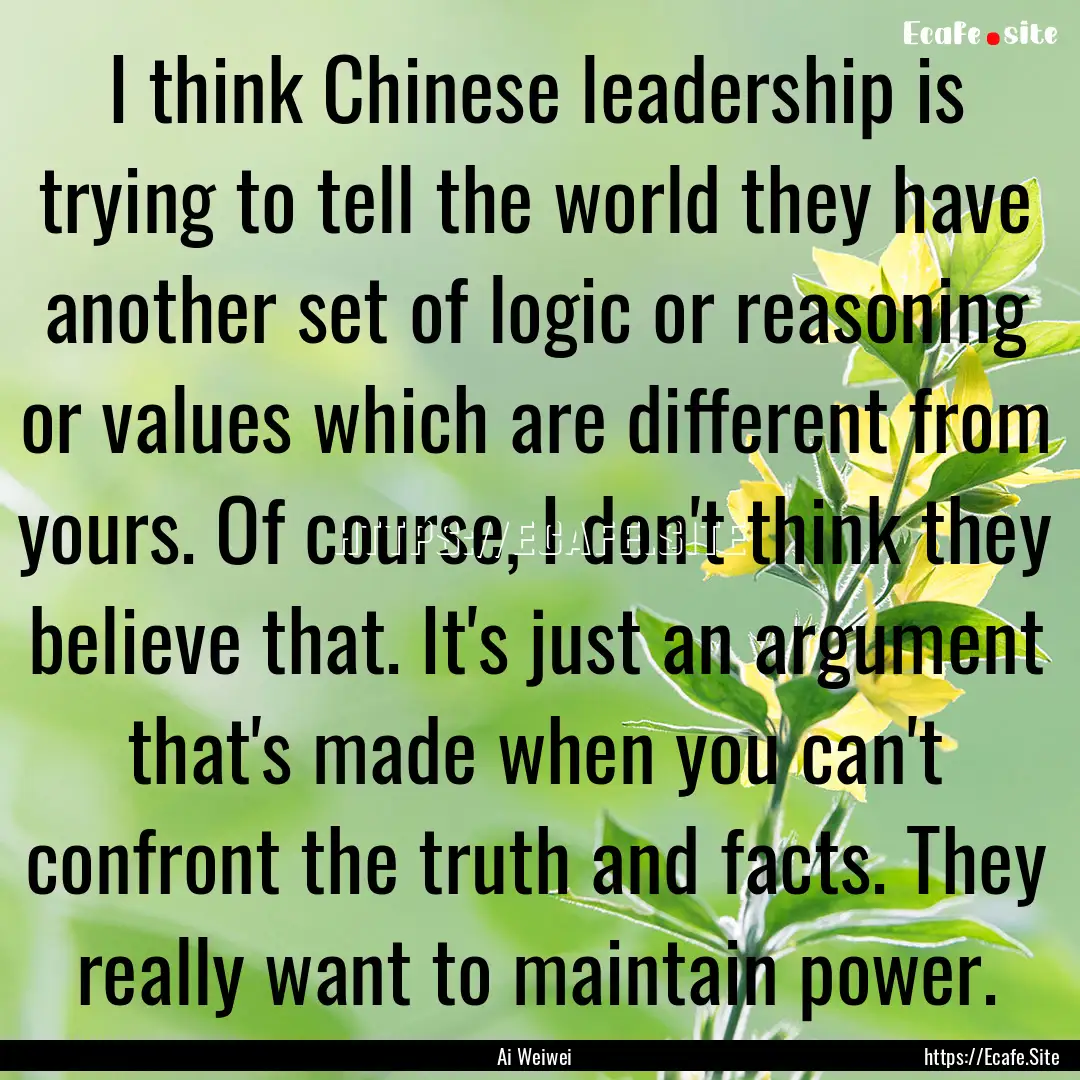 I think Chinese leadership is trying to tell.... : Quote by Ai Weiwei