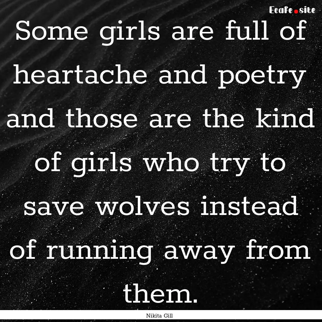 Some girls are full of heartache and poetry.... : Quote by Nikita Gill