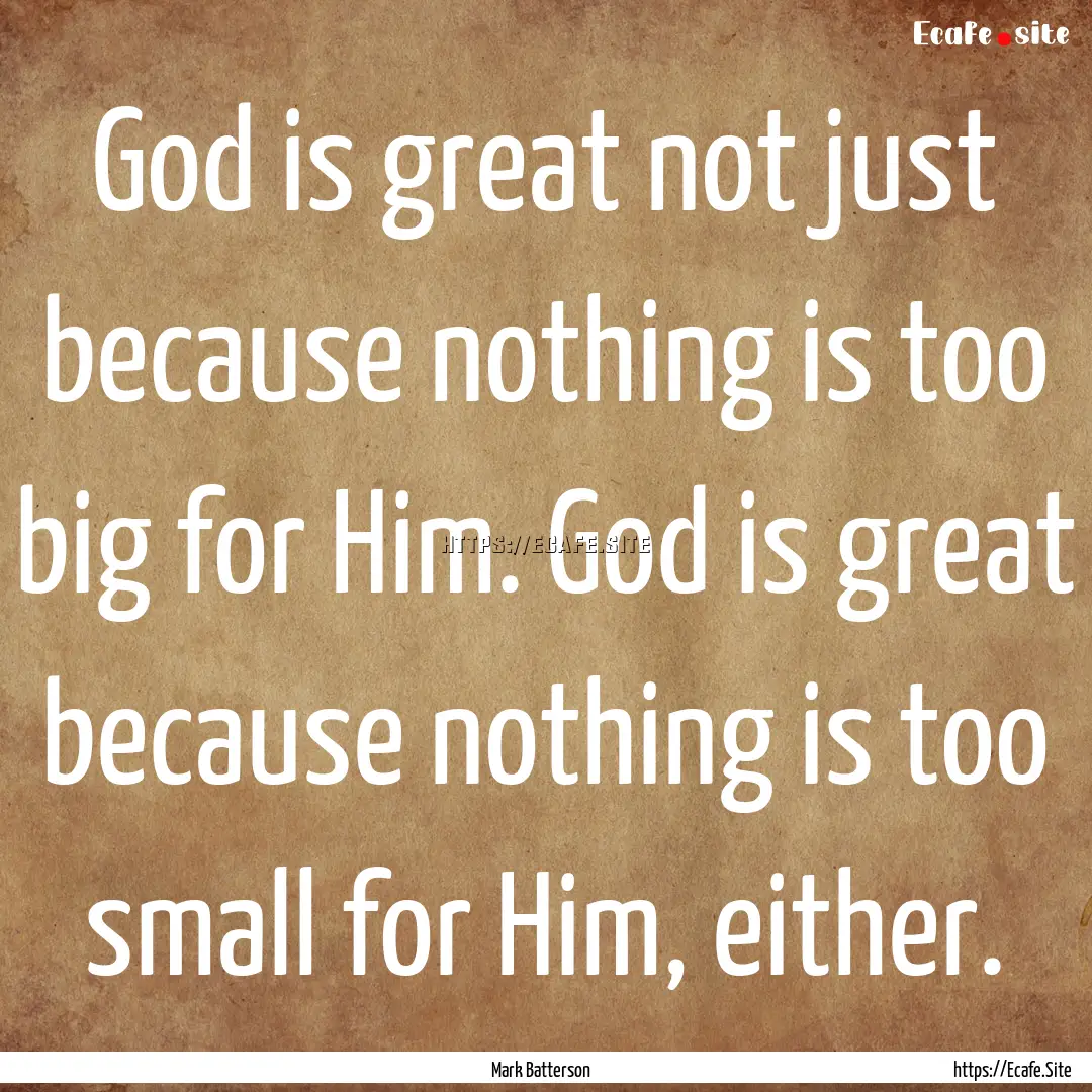 God is great not just because nothing is.... : Quote by Mark Batterson