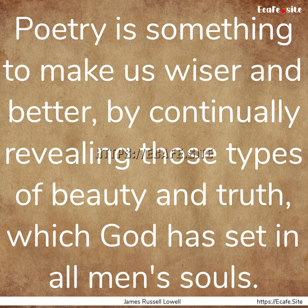 Poetry is something to make us wiser and.... : Quote by James Russell Lowell