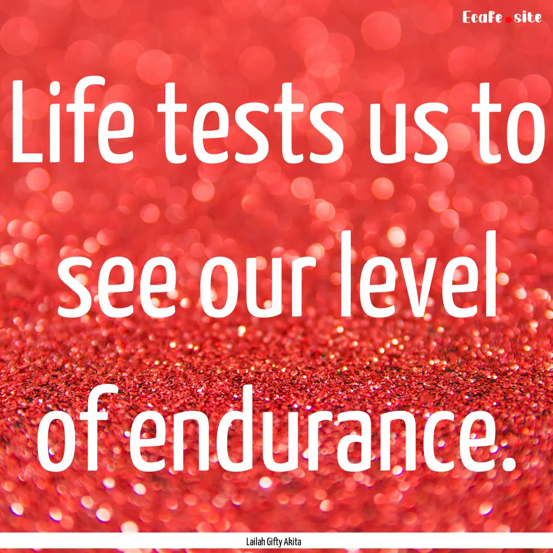 Life tests us to see our level of endurance..... : Quote by Lailah Gifty Akita