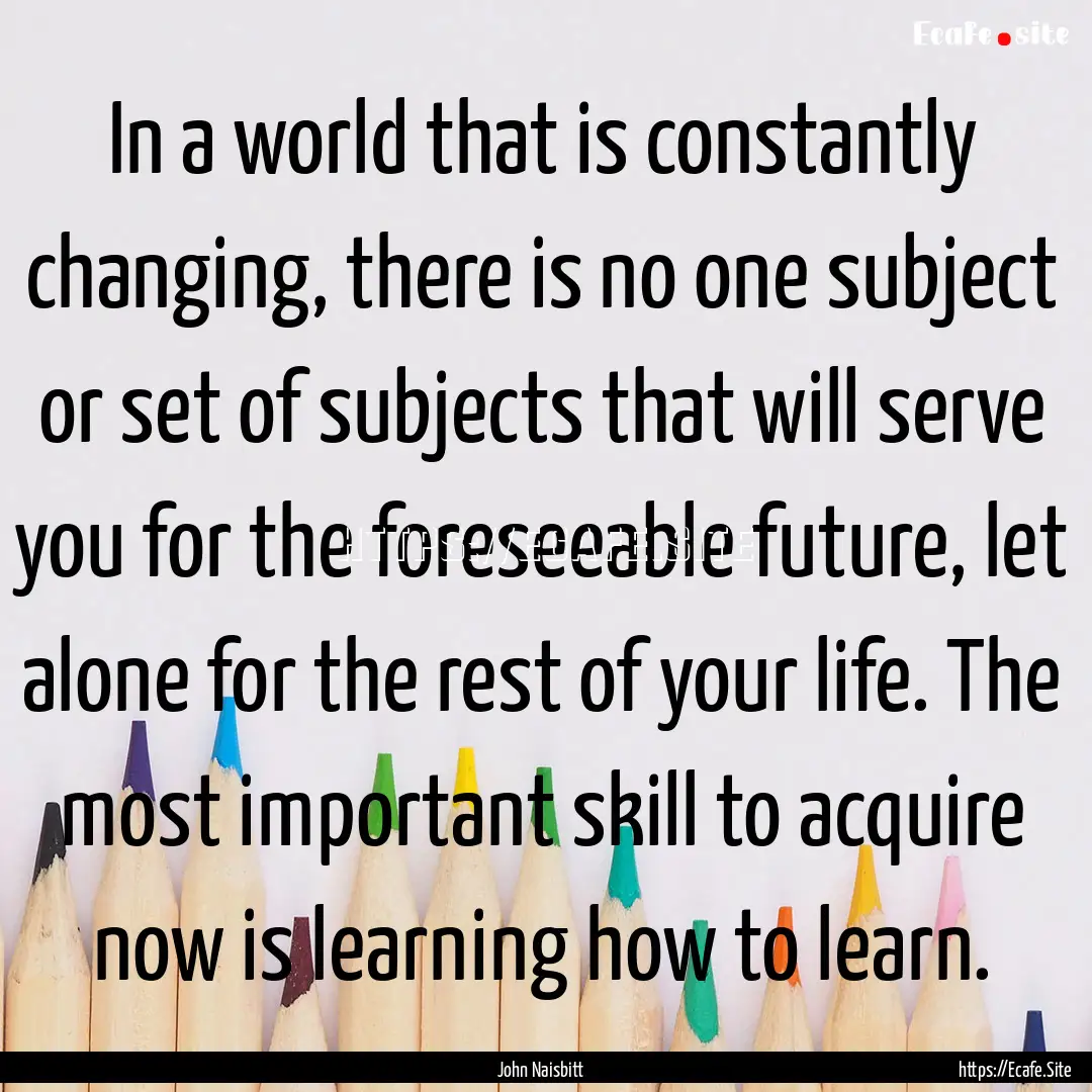 In a world that is constantly changing, there.... : Quote by John Naisbitt