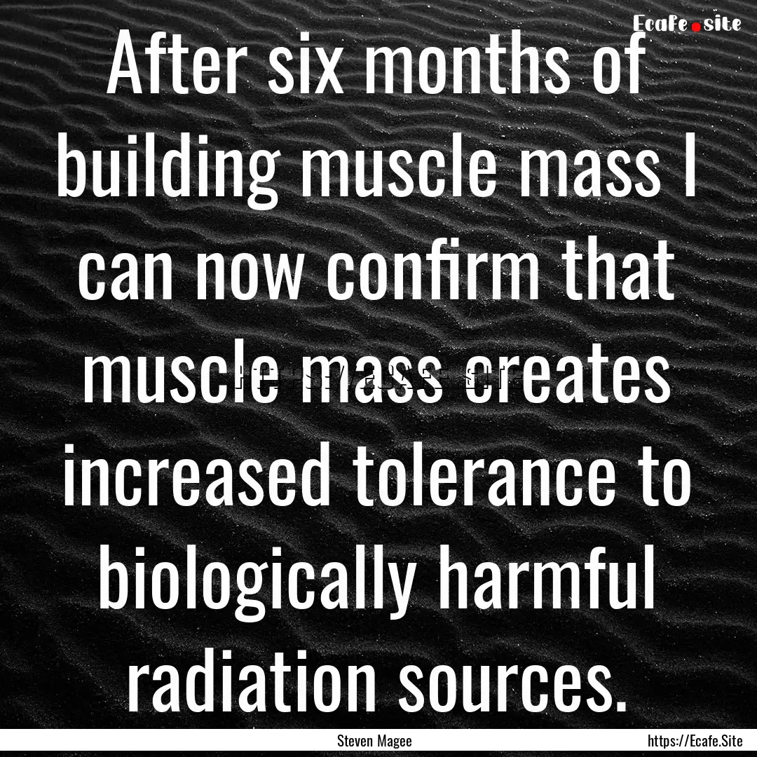 After six months of building muscle mass.... : Quote by Steven Magee